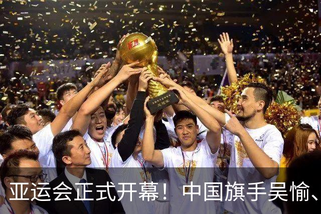 亚运会正式开幕！中国旗手吴愉、胡明轩亮眼，首日比赛看点足